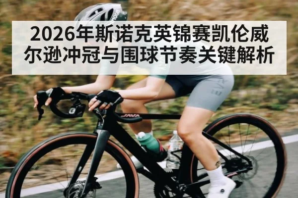 2026年斯诺克英锦赛凯伦威尔逊冲冠与围球节奏关键解析